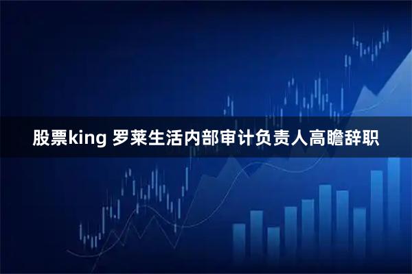 股票king 罗莱生活内部审计负责人高瞻辞职